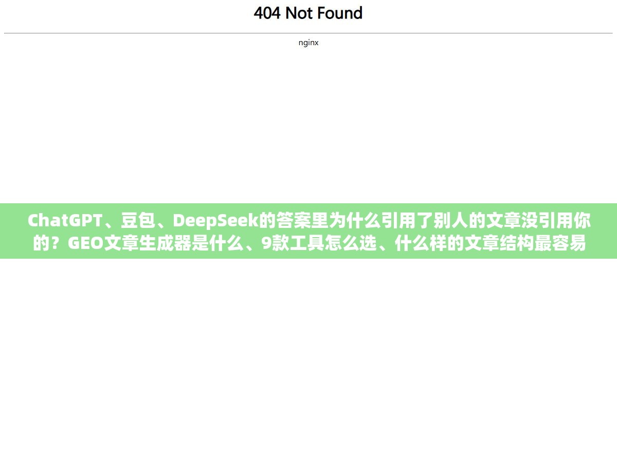 3 - ChatGPT、豆包、DeepSeek的答案里为什么引用了别人的文章没引用你的？GEO文章生成器是什么、9款工具怎么选、什么样的文章结构最容易被AI"点名" - UC建站系统