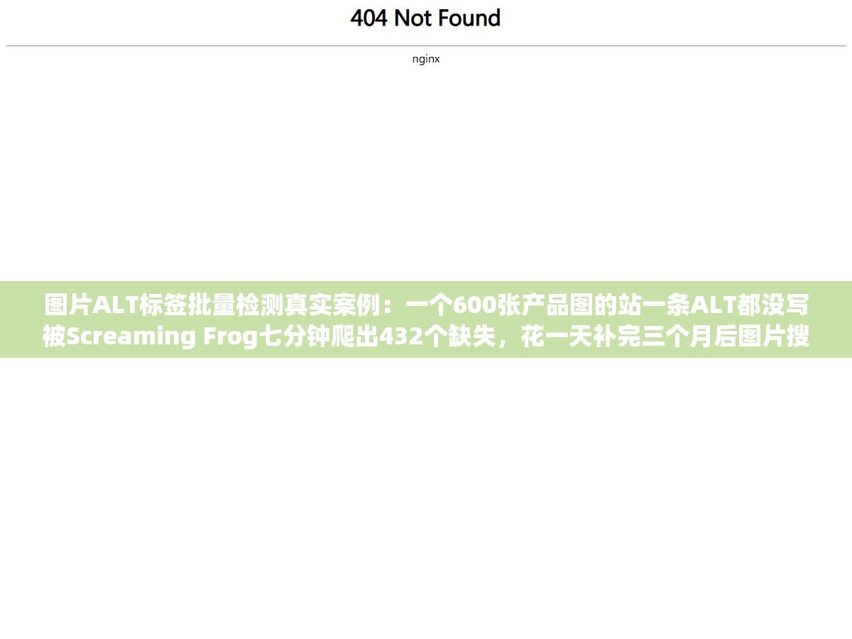 图片ALT标签批量检测真实案例:一个600张产品图的站一条ALT都没写被Screaming Frog七分钟爬出432个缺失,花一天补完三个月后图片搜索流量直接翻了3倍 1 - 图片ALT标签批量检测真实案例:一个600张产品图的站一条ALT都没写被Screaming Frog七分钟爬出432个缺失,花一天补完三个月后图片搜索流量直接翻了3倍 - UC建站系统