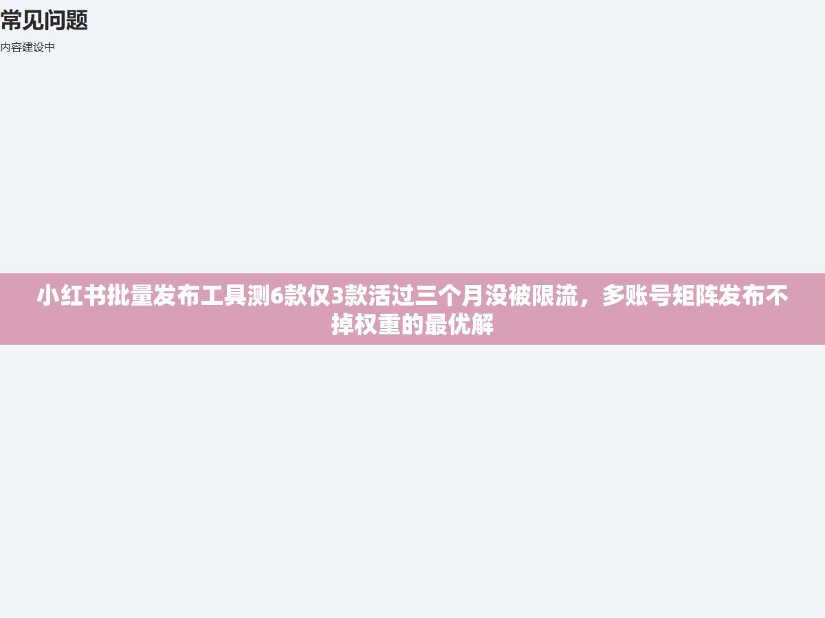 小红书批量发布工具测6款仅3款活过三个月没被限流,多账号矩阵发布不掉权重的最优解 3 - 小红书批量发布工具测6款仅3款活过三个月没被限流,多账号矩阵发布不掉权重的最优解 - UC建站系统
