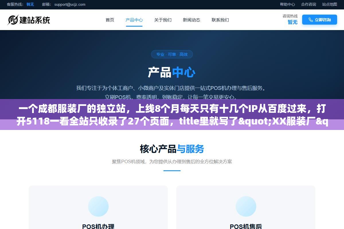 一个成都服装厂的独立站,上线8个月每天只有十几个IP从百度过来,打开5118一看全站只收录了27个页面,title里就写了"XX服装厂"六个字。服装行业的SEO整站优化跟通用SEO到底差在哪?关键词怎么选、网站架构怎么搭、产品页怎么优化才能让百度觉得你这个站对成都搜服装的人有价值? 2 - 一个成都服装厂的独立站,上线8个月每天只有十几个IP从百度过来,打开5118一看全站只收录了27个页面,title里就写了"XX服装厂"六个字。服装行业的SEO整站优化跟通用SEO到底差在哪?关键词怎么选、网站架构怎么搭、产品页怎么优化才能让百度觉得你这个站对成都搜服装的人有价值? - UC建站系统