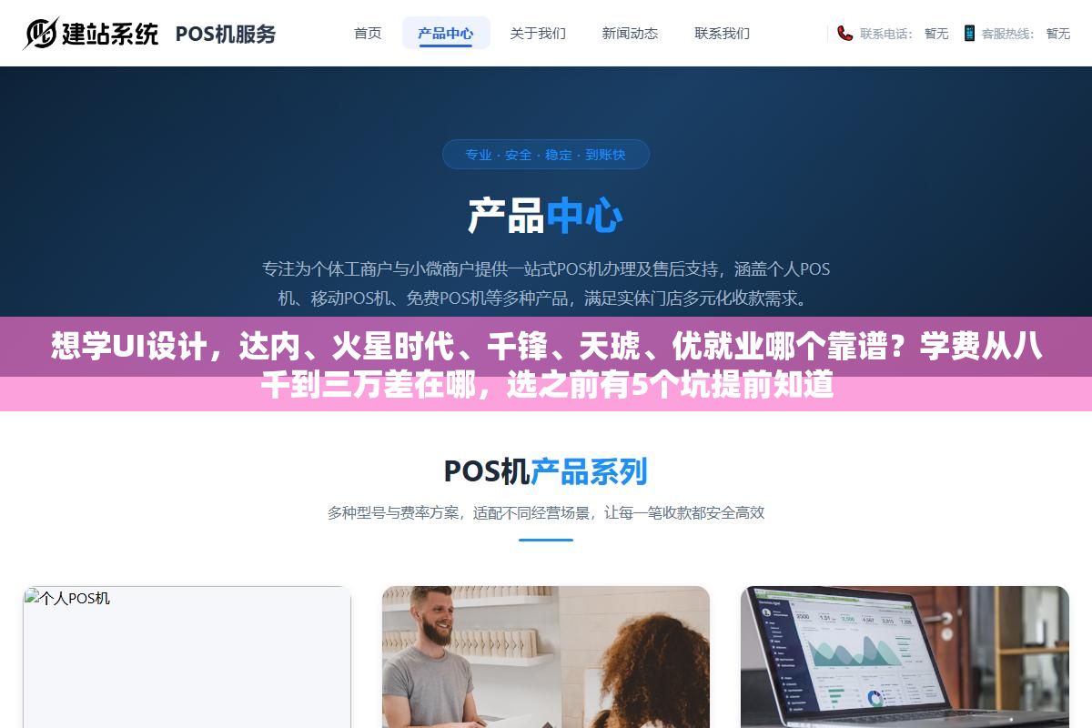 想学UI设计,达内、火星时代、千锋、天琥、优就业哪个靠谱?学费从八千到三万差在哪,选之前有5个坑提前知道 2 - 想学UI设计,达内、火星时代、千锋、天琥、优就业哪个靠谱?学费从八千到三万差在哪,选之前有5个坑提前知道 - UC建站系统