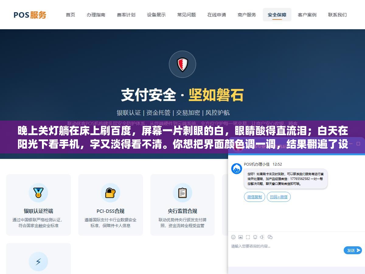 晚上关灯躺在床上刷百度,屏幕一片刺眼的白,眼睛酸得直流泪;白天在阳光下看手机,字又淡得看不清。你想把界面颜色调一调,结果翻遍了设置,愣是没找到"颜色"这两个字在哪。 2 - 晚上关灯躺在床上刷百度,屏幕一片刺眼的白,眼睛酸得直流泪;白天在阳光下看手机,字又淡得看不清。你想把界面颜色调一调,结果翻遍了设置,愣是没找到"颜色"这两个字在哪。 - UC建站系统