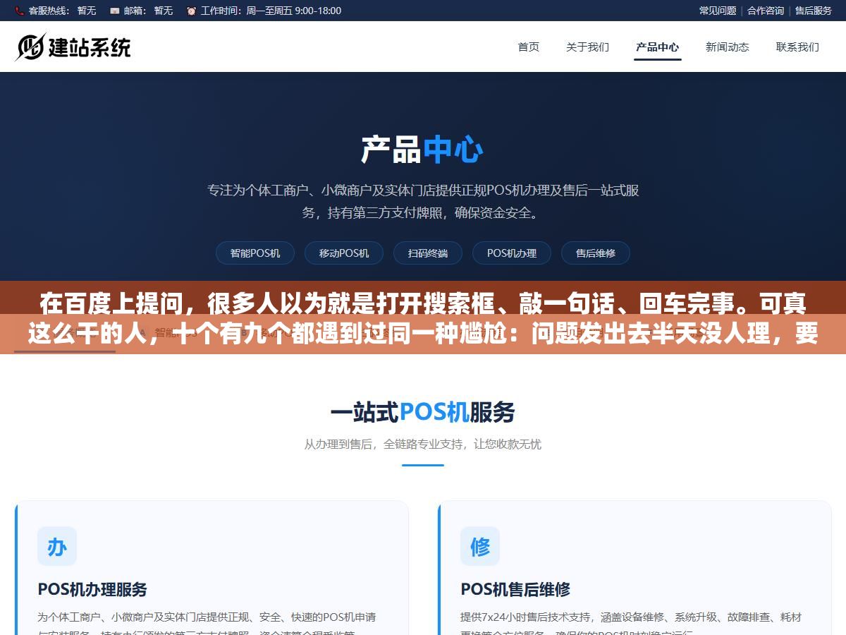 在百度上提问,很多人以为就是打开搜索框、敲一句话、回车完事。可真这么干的人,十个有九个都遇到过同一种尴尬:问题发出去半天没人理,要么被折叠成没人看的角落,要么蹦出来一堆答非所问的机器答案。同样是问「装修报价多少钱合理」,有人一句话就引来几十个专业回答,有人发三条都石沉大海。差别不在运气,在提问的方式和入口对不对。 3 - 在百度上提问,很多人以为就是打开搜索框、敲一句话、回车完事。可真这么干的人,十个有九个都遇到过同一种尴尬:问题发出去半天没人理,要么被折叠成没人看的角落,要么蹦出来一堆答非所问的机器答案。同样是问「装修报价多少钱合理」,有人一句话就引来几十个专业回答,有人发三条都石沉大海。差别不在运气,在提问的方式和入口对不对。 - UC建站系统