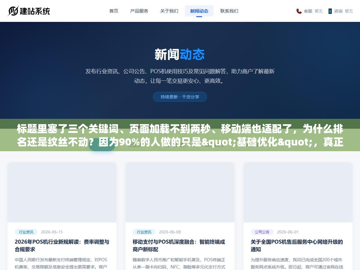 2 - 标题里塞了三个关键词、页面加载不到两秒、移动端也适配了，为什么排名还是纹丝不动？因为90%的人做的只是"基础优化"，真正让排名往上跳的是百度2026年已经开始考核的这五个"深度优化"维度 - UC建站系统