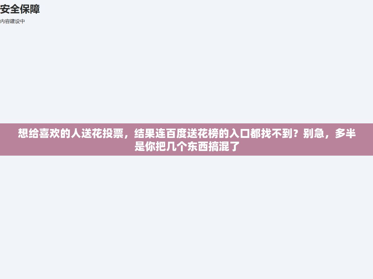 想给喜欢的人送花投票,结果连百度送花榜的入口都找不到?别急,多半是你把几个东西搞混了 2 - 想给喜欢的人送花投票,结果连百度送花榜的入口都找不到?别急,多半是你把几个东西搞混了 - UC建站系统