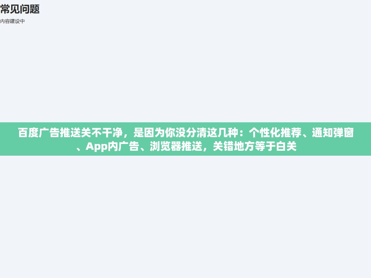 百度广告推送关不干净,是因为你没分清这几种:个性化推荐、通知弹窗、App内广告、浏览器推送,关错地方等于白关 3 - 百度广告推送关不干净,是因为你没分清这几种:个性化推荐、通知弹窗、App内广告、浏览器推送,关错地方等于白关 - UC建站系统