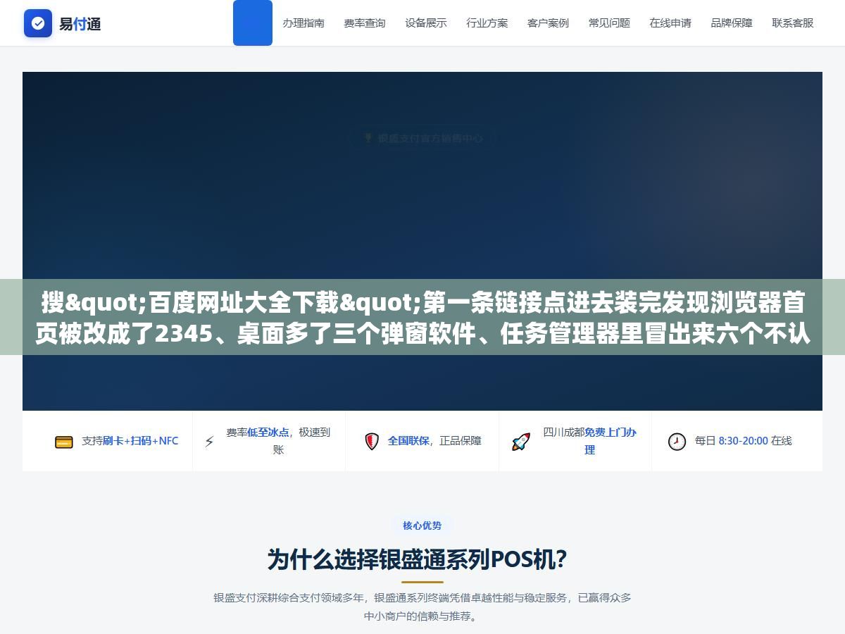 搜"百度网址大全下载"第一条链接点进去装完发现浏览器首页被改成了2345、桌面多了三个弹窗软件、任务管理器里冒出来六个不认识的进程,真正的官方版在hao123.com首页底部那个不起眼的"桌面版"三个字点进去 3 - 搜"百度网址大全下载"第一条链接点进去装完发现浏览器首页被改成了2345、桌面多了三个弹窗软件、任务管理器里冒出来六个不认识的进程,真正的官方版在hao123.com首页底部那个不起眼的"桌面版"三个字点进去 - UC建站系统