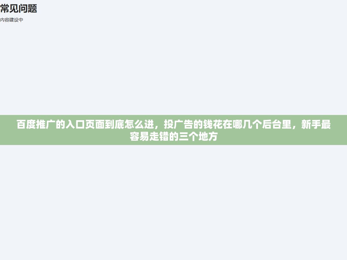 百度推广的入口页面到底怎么进,投广告的钱花在哪几个后台里,新手最容易走错的三个地方 1 - 百度推广的入口页面到底怎么进,投广告的钱花在哪几个后台里,新手最容易走错的三个地方 - UC建站系统