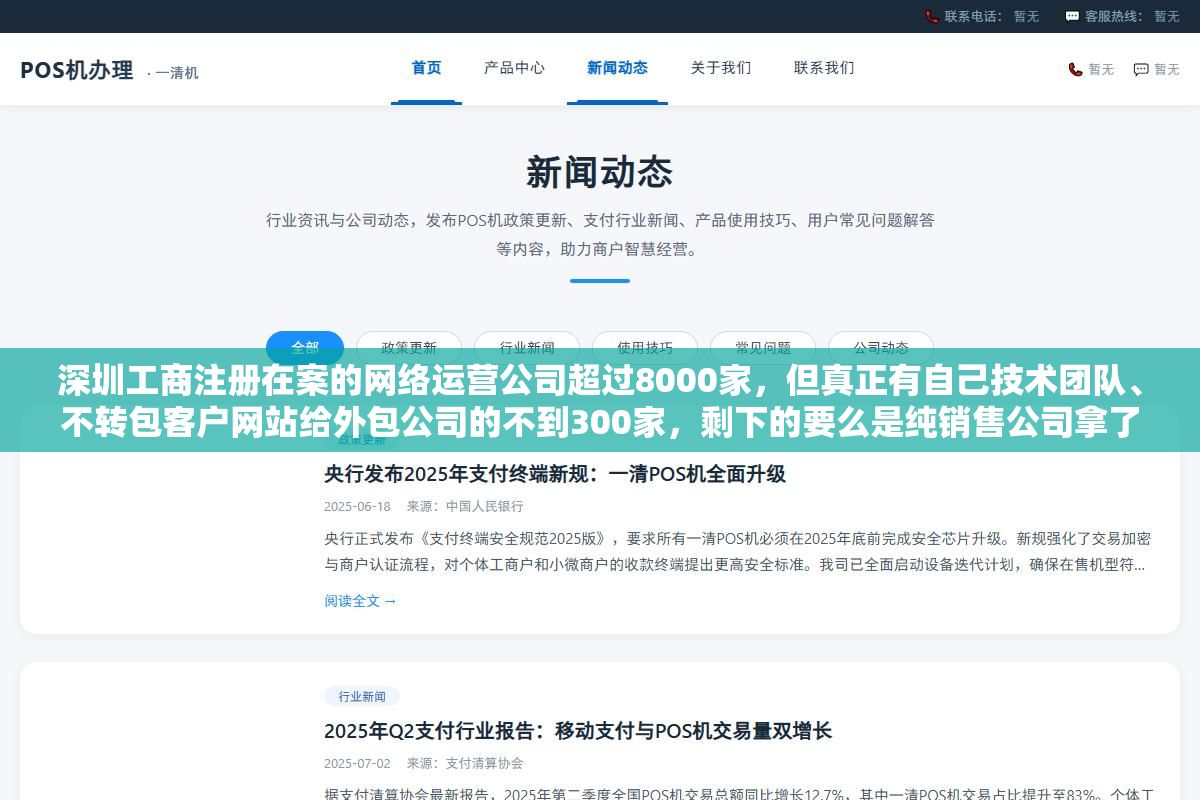 深圳工商注册在案的网络运营公司超过8000家,但真正有自己技术团队、不转包客户网站给外包公司的不到300家,剩下的要么是纯销售公司拿了单子就转手,要么是买了一套SaaS工具就说自己能做全网运营 2 - 深圳工商注册在案的网络运营公司超过8000家,但真正有自己技术团队、不转包客户网站给外包公司的不到300家,剩下的要么是纯销售公司拿了单子就转手,要么是买了一套SaaS工具就说自己能做全网运营 - UC建站系统