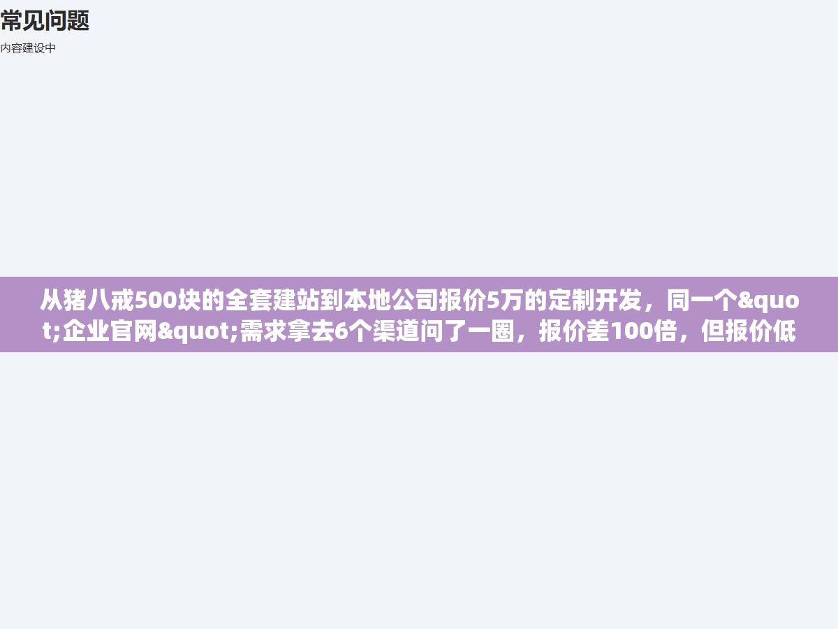 2 - 从猪八戒500块的全套建站到本地公司报价5万的定制开发，同一个"企业官网"需求拿去6个渠道问了一圈，报价差100倍，但报价低的不是坑在功能阉割上就是坑在源码交付上 - UC建站系统