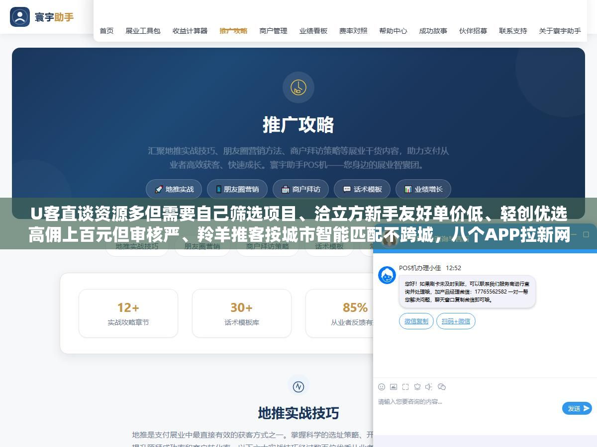 U客直谈资源多但需要自己筛选项目、洽立方新手友好单价低、轻创优选高佣上百元但审核严、羚羊推客按城市智能匹配不跨城,八个APP拉新网站的接单逻辑和结算方式算下来地推比网推稳但慢、网推比地推快但容易被刷量 1 - U客直谈资源多但需要自己筛选项目、洽立方新手友好单价低、轻创优选高佣上百元但审核严、羚羊推客按城市智能匹配不跨城,八个APP拉新网站的接单逻辑和结算方式算下来地推比网推稳但慢、网推比地推快但容易被刷量 - UC建站系统