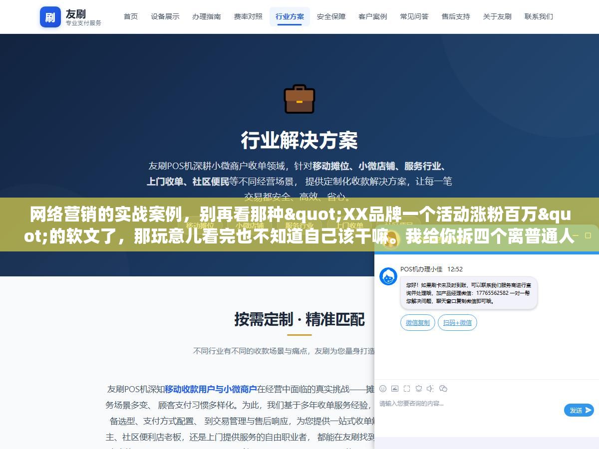 1 - 网络营销的实战案例，别再看那种"XX品牌一个活动涨粉百万"的软文了，那玩意儿看完也不知道自己该干嘛。我给你拆四个离普通人最近的案例，本地装修、淘宝小店、B2B机械配件、还有知识付费，每一个都讲清楚他们从哪来的流量、怎么接住的、花了多少钱、最后赚了多少，能抄的直接抄 - UC建站系统