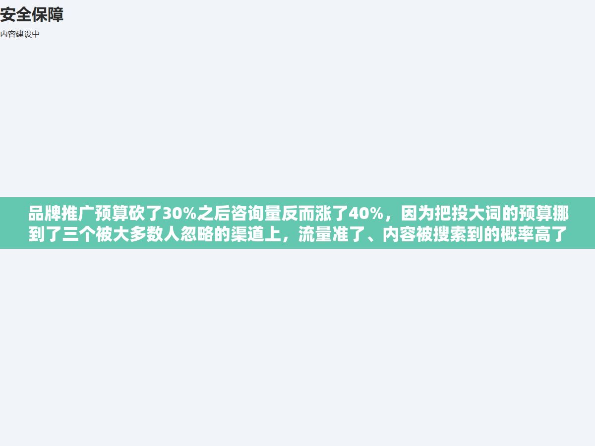 品牌推广预算砍了30%之后咨询量反而涨了40%,因为把投大词的预算挪到了三个被大多数人忽略的渠道上,流量准了、内容被搜索到的概率高了、老客户复购也不用每次都靠广告拉了 1 - 品牌推广预算砍了30%之后咨询量反而涨了40%,因为把投大词的预算挪到了三个被大多数人忽略的渠道上,流量准了、内容被搜索到的概率高了、老客户复购也不用每次都靠广告拉了 - UC建站系统