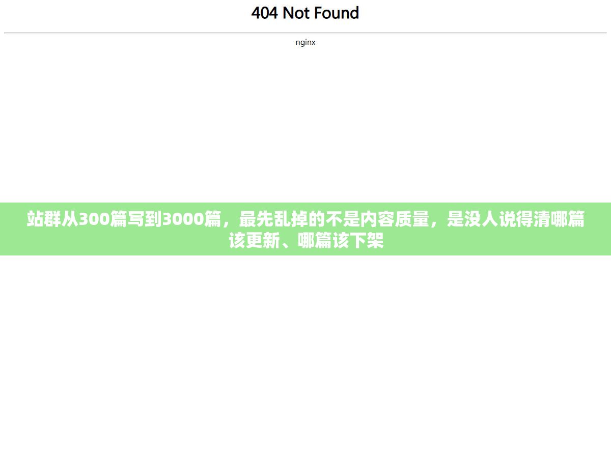 1 - 站群从300篇写到3000篇，最先乱掉的不是内容质量，是没人说得清哪篇该更新、哪篇该下架 - UC建站系统